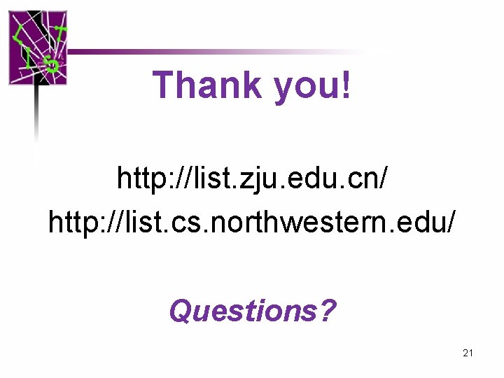 Thank you! http: //list. zju. edu. cn/ http: //list. cs. northwestern. edu/ Questions? 21 Thank you! http: //list. zju. edu. cn/ http: //list. cs. northwestern. edu/ Questions? 21