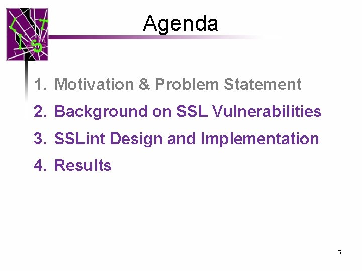 Agenda 1. Motivation & Problem Statement 2. Background on SSL Vulnerabilities 3. SSLint Design Agenda 1. Motivation & Problem Statement 2. Background on SSL Vulnerabilities 3. SSLint Design