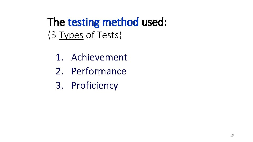 The testing method used: (3 Types of Tests) 1. Achievement 2. Performance 3. Proficiency