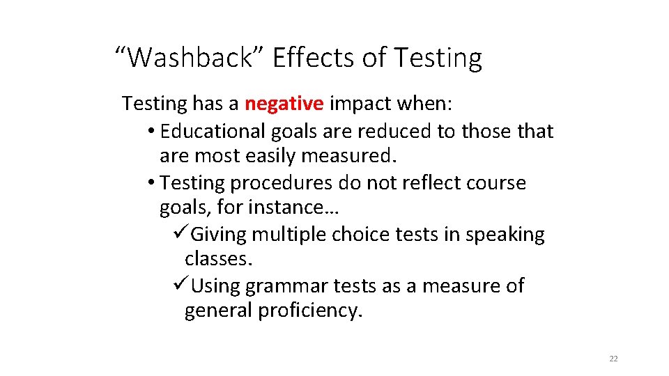 “Washback” Effects of Testing has a negative impact when: • Educational goals are reduced