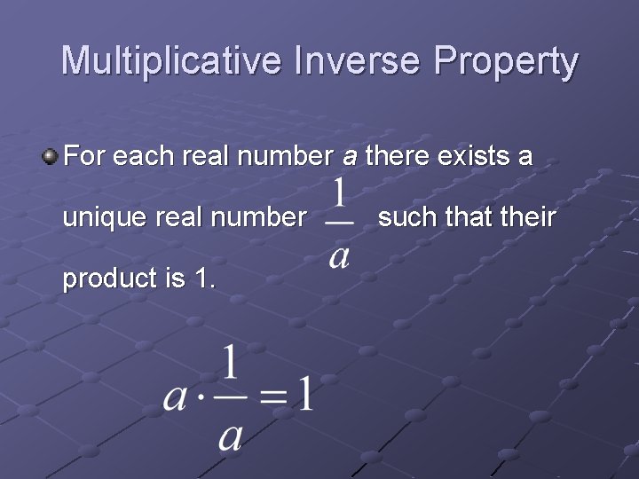 Multiplicative Inverse Property For each real number a there exists a unique real number