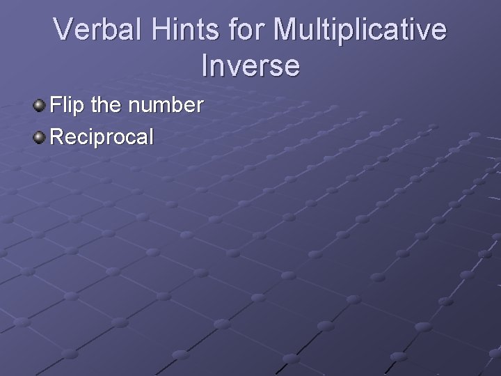 Verbal Hints for Multiplicative Inverse Flip the number Reciprocal 