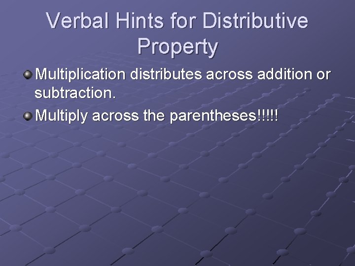 Verbal Hints for Distributive Property Multiplication distributes across addition or subtraction. Multiply across the