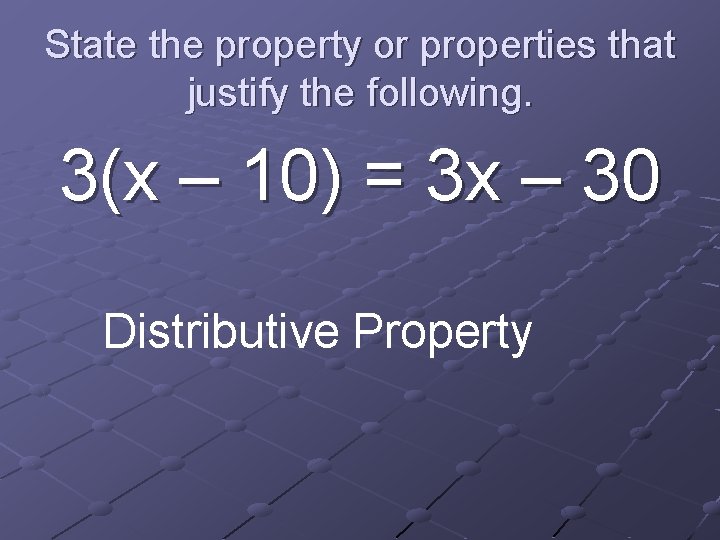 State the property or properties that justify the following. 3(x – 10) = 3