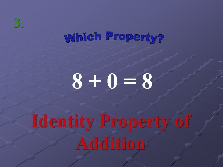 3. 8+0=8 Identity Property of Addition 