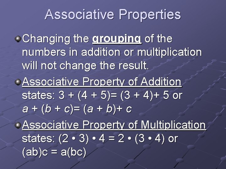 Associative Properties Changing the grouping of the numbers in addition or multiplication will not