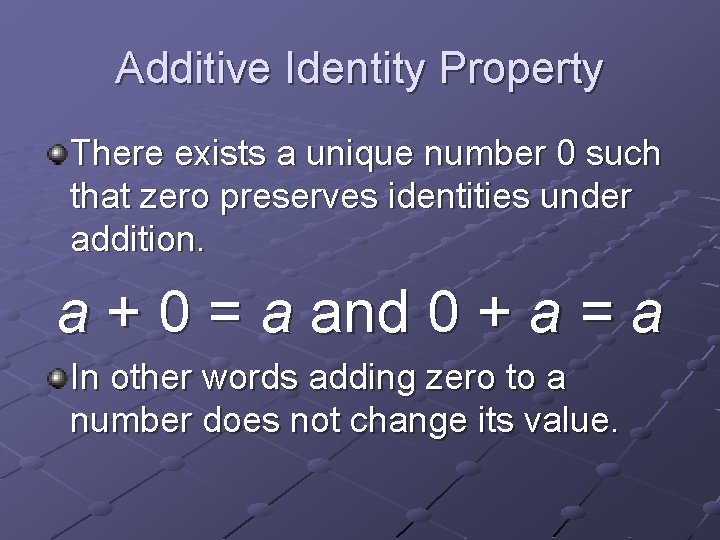 Additive Identity Property There exists a unique number 0 such that zero preserves identities