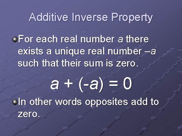 Additive Inverse Property For each real number a there exists a unique real number