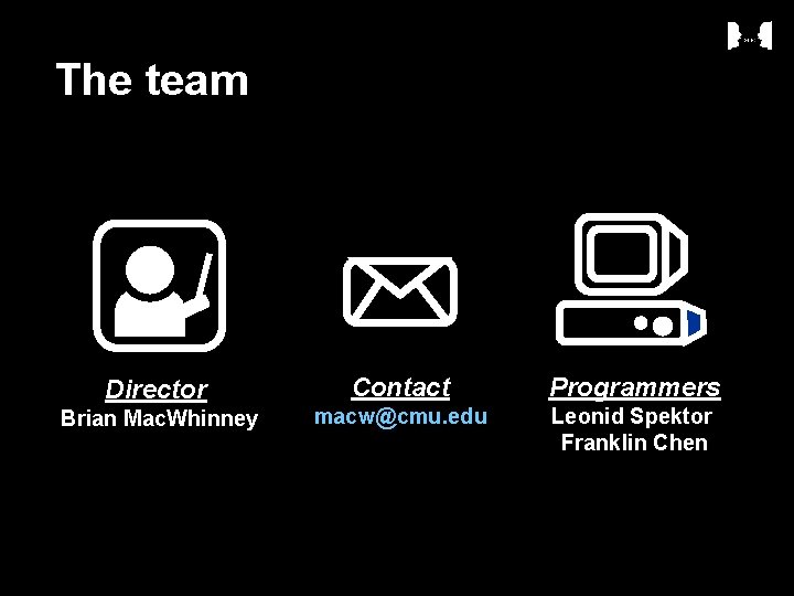 The team Director Brian Mac. Whinney Contact Programmers macw@cmu. edu Leonid Spektor Franklin Chen