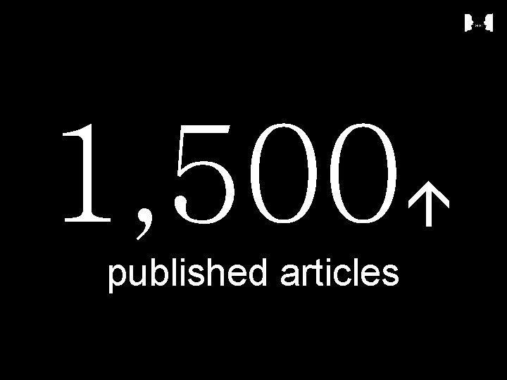 1, 500 published articles 