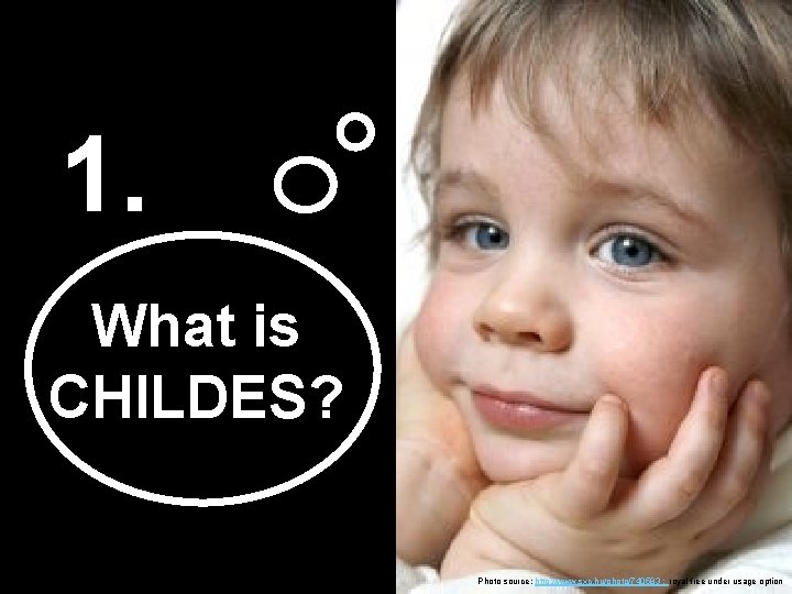 1. What is CHILDES? Photo source: http: //www. sxc. hu/photo/740583 ; royal free under