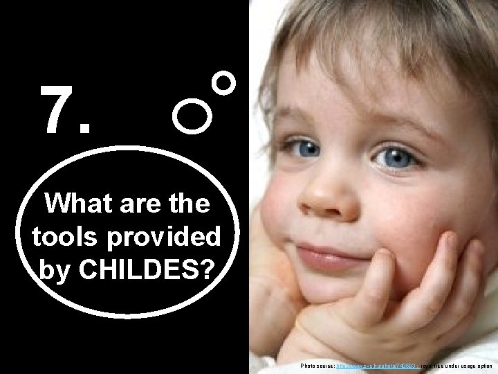 7. What are the tools provided by CHILDES? Photo source: http: //www. sxc. hu/photo/740583