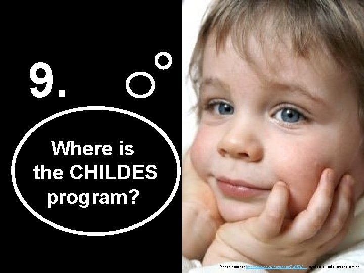 9. Where is the CHILDES program? Photo source: http: //www. sxc. hu/photo/740583 ; royal
