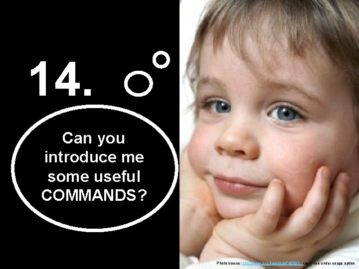 14. Can you introduce me some useful COMMANDS? Photo source: http: //www. sxc. hu/photo/740583