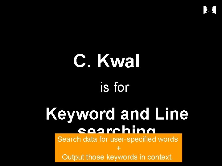 C. Kwal is for Keyword and Line searching Search data for user-specified words +