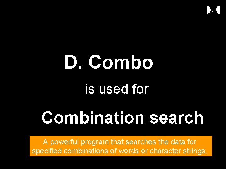 D. Combo is used for Combination search A powerful program that searches the data