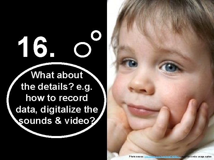 16. What about the details? e. g. how to record data, digitalize the sounds