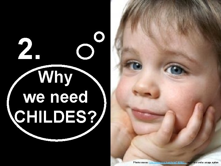 2. Why we need CHILDES? Photo source: http: //www. sxc. hu/photo/740583 ; royal free