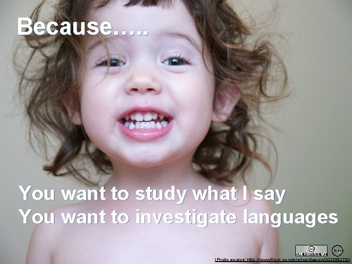 Because…. . You want to study what I say You want to investigate languages