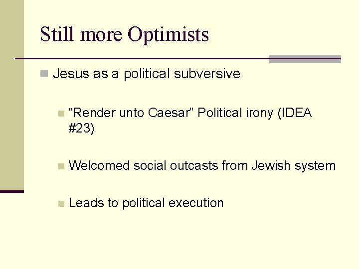 Still more Optimists n Jesus as a political subversive n “Render unto Caesar” Political