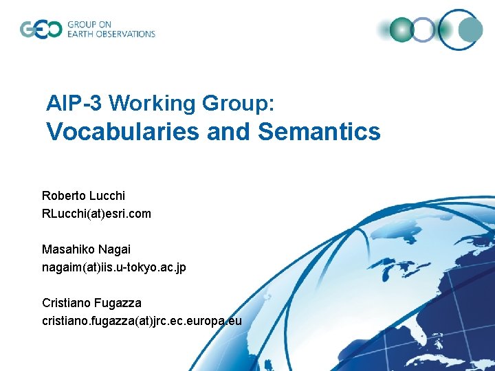 AIP-3 Working Group: Vocabularies and Semantics Roberto Lucchi RLucchi(at)esri. com Masahiko Nagai nagaim(at)iis. u-tokyo.