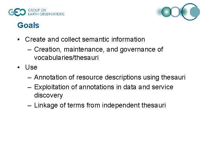 Goals • Create and collect semantic information – Creation, maintenance, and governance of vocabularies/thesauri