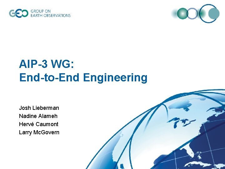 AIP-3 WG: End-to-End Engineering Josh Lieberman Nadine Alameh Hervé Caumont Larry Mc. Govern 