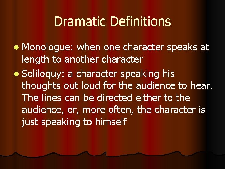 Dramatic Definitions l Monologue: when one character speaks at length to another character l