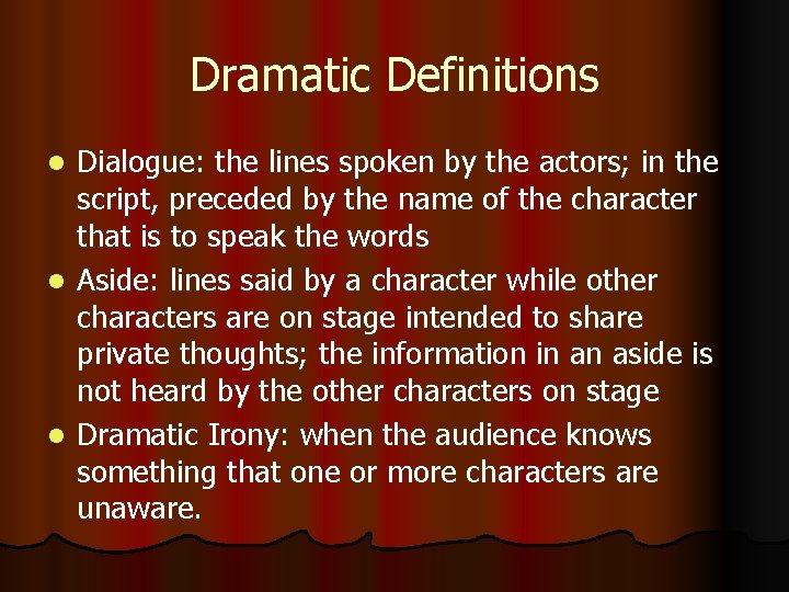 Dramatic Definitions Dialogue: the lines spoken by the actors; in the script, preceded by