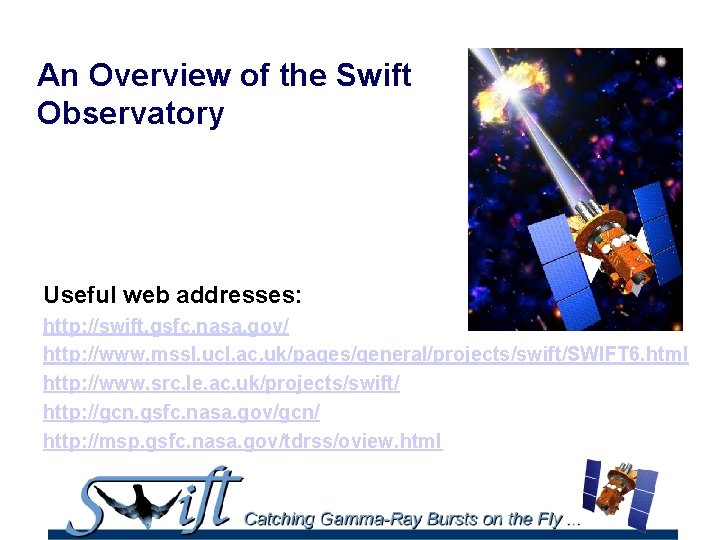 An Overview of the Swift Observatory Useful web addresses: http: //swift. gsfc. nasa. gov/