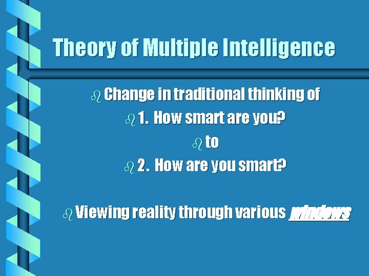 Theory of Multiple Intelligence b Change in traditional thinking of b 1. How smart
