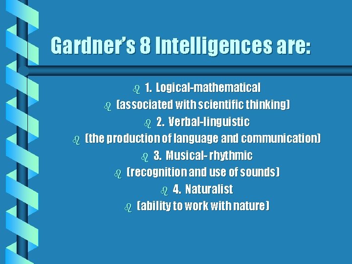 Gardner’s 8 Intelligences are: 1. Logical-mathematical b (associated with scientific thinking) b 2. Verbal-linguistic