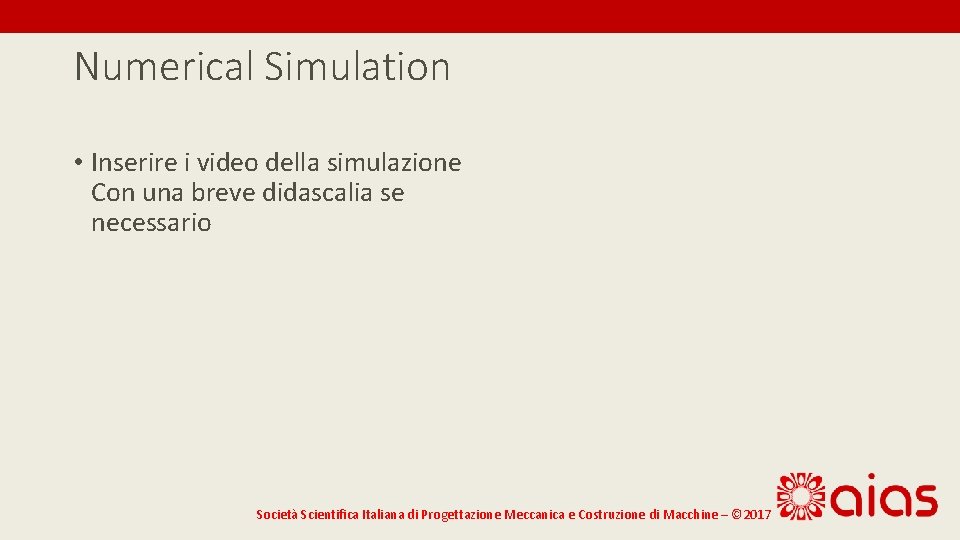 Numerical Simulation • Inserire i video della simulazione Con una breve didascalia se necessario