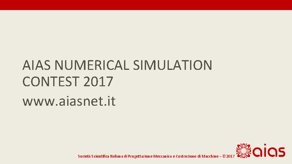 AIAS NUMERICAL SIMULATION CONTEST 2017 www. aiasnet. it Società Scientifica Italiana di Progettazione Meccanica