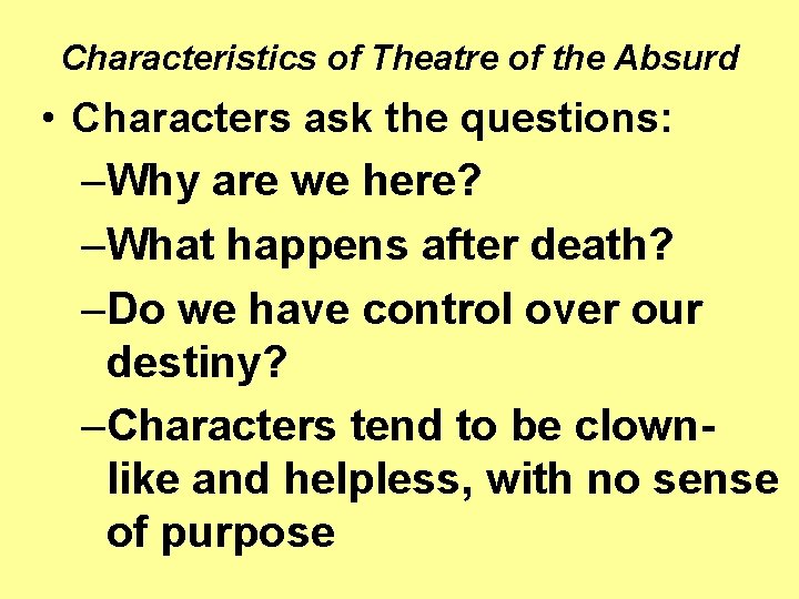Characteristics of Theatre of the Absurd • Characters ask the questions: –Why are we