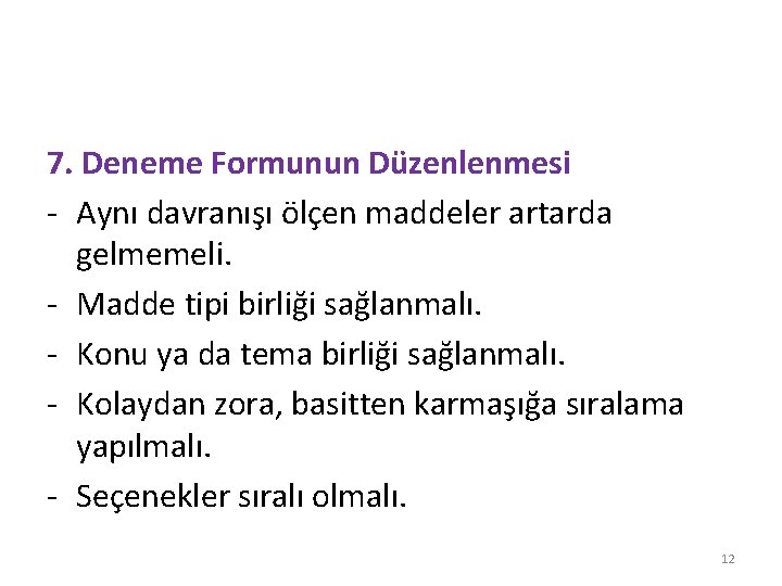 7. Deneme Formunun Düzenlenmesi - Aynı davranışı ölçen maddeler artarda gelmemeli. - Madde tipi