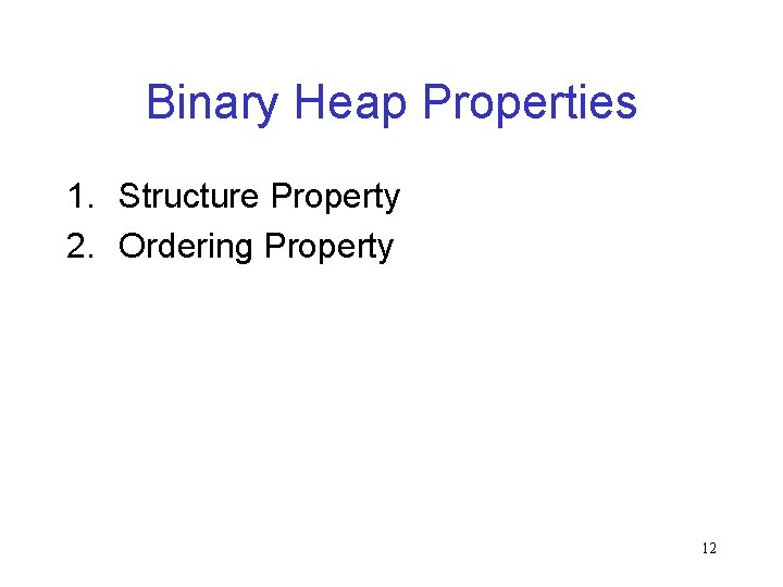 Binary Heap Properties 1. Structure Property 2. Ordering Property 12 