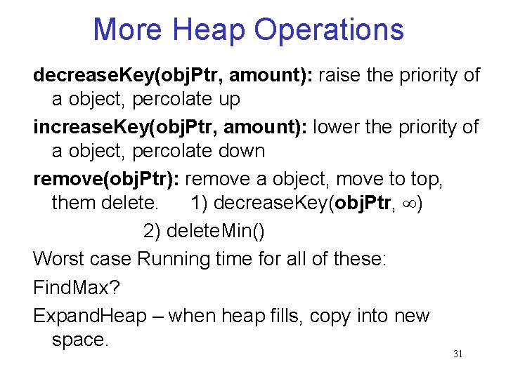 More Heap Operations decrease. Key(obj. Ptr, amount): raise the priority of a object, percolate