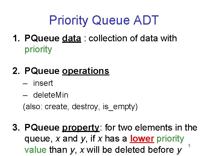 Priority Queue ADT 1. PQueue data : collection of data with priority 2. PQueue