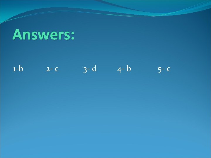 Answers: 1 -b 2 - c 3 - d 4 - b 5 -