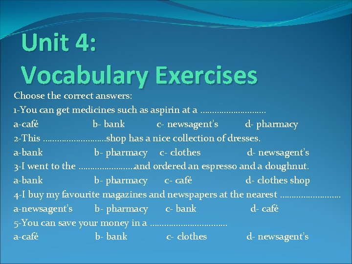 Unit 4: Vocabulary Exercises Choose the correct answers: 1 -You can get medicines such