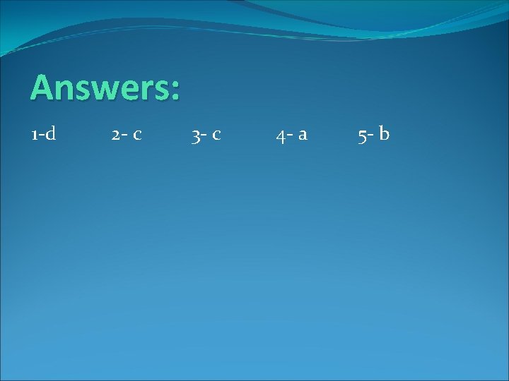 Answers: 1 -d 2 - c 3 - c 4 - a 5 -