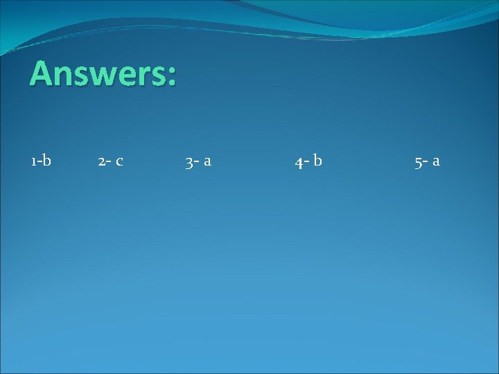 Answers: 1 -b 2 - c 3 - a 4 - b 5 -