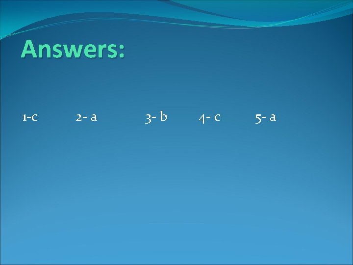 Answers: 1 -c 2 - a 3 - b 4 - c 5 -