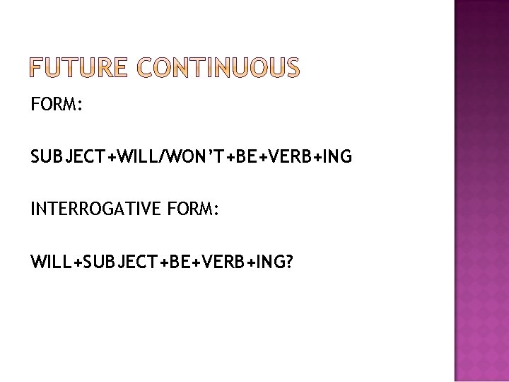 FORM: SUBJECT+WILL/WON’T+BE+VERB+ING INTERROGATIVE FORM: WILL+SUBJECT+BE+VERB+ING? 