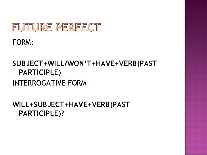 FORM: SUBJECT+WILL/WON’T+HAVE+VERB(PAST PARTICIPLE) INTERROGATIVE FORM: WILL+SUBJECT+HAVE+VERB(PAST PARTICIPLE)? 