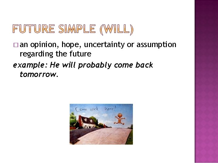 � an opinion, hope, uncertainty or assumption regarding the future example: He will probably