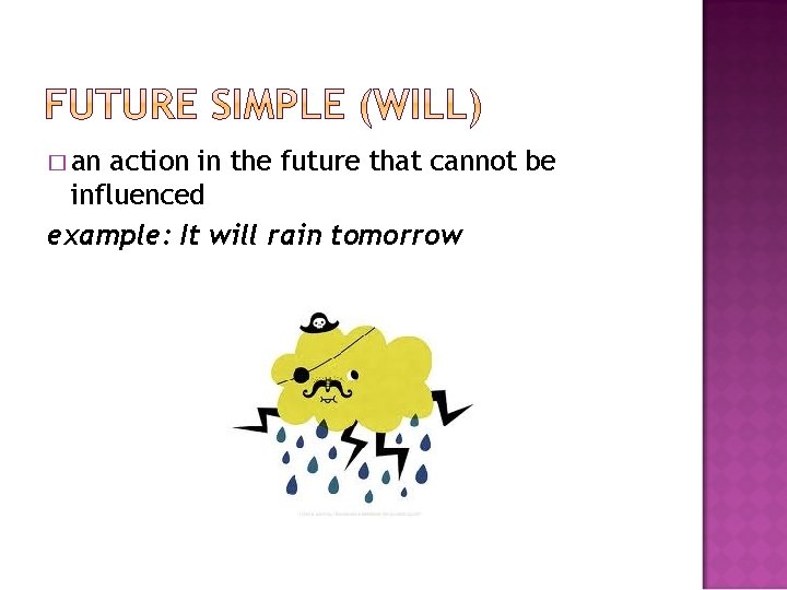 � an action in the future that cannot be influenced example: It will rain