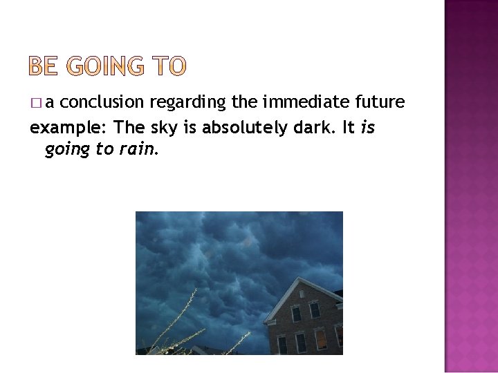�a conclusion regarding the immediate future example: The sky is absolutely dark. It is