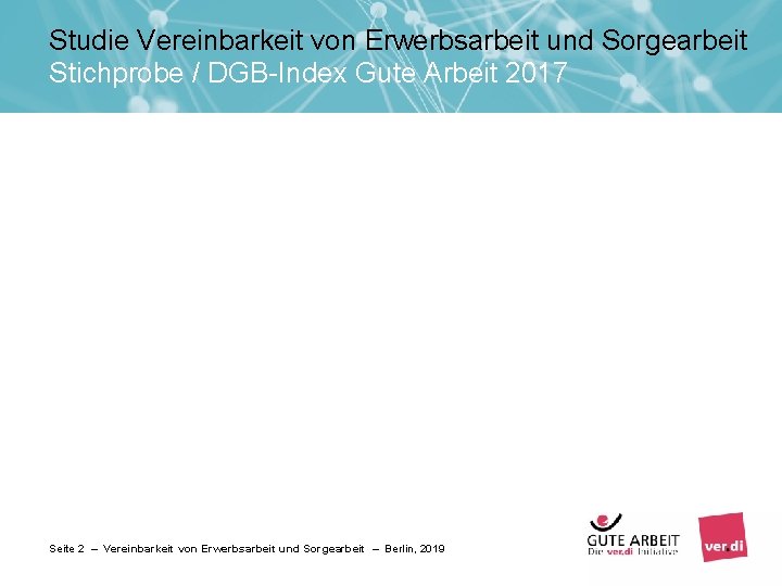 Studie Vereinbarkeit von Erwerbsarbeit und Sorgearbeit Stichprobe / DGB-Index Gute Arbeit 2017 Seite 2